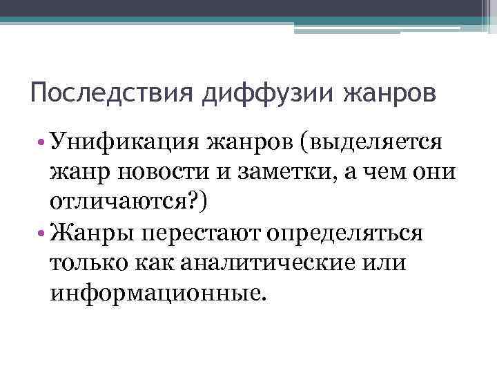 Последствия диффузии жанров • Унификация жанров (выделяется жанр новости и заметки, а чем они