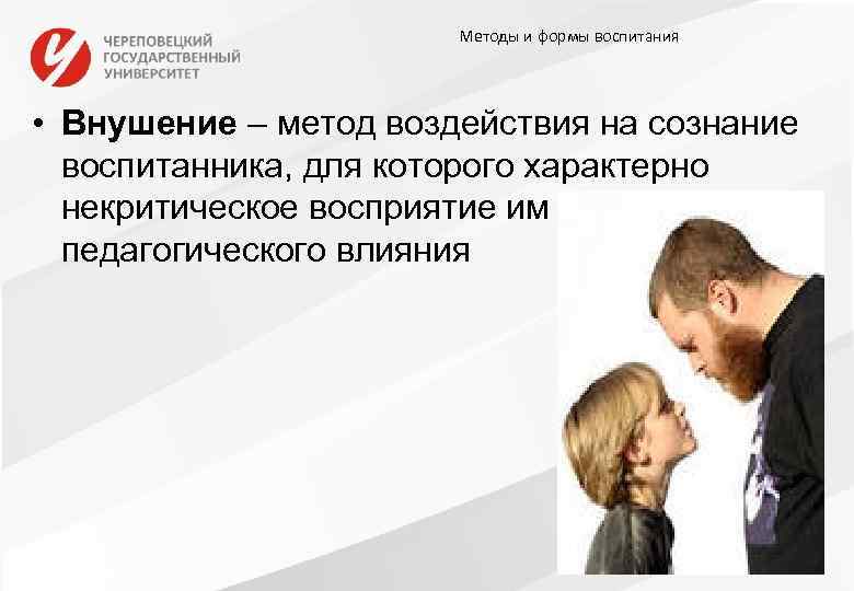 Методы и формы воспитания • Внушение – метод воздействия на сознание воспитанника, для которого