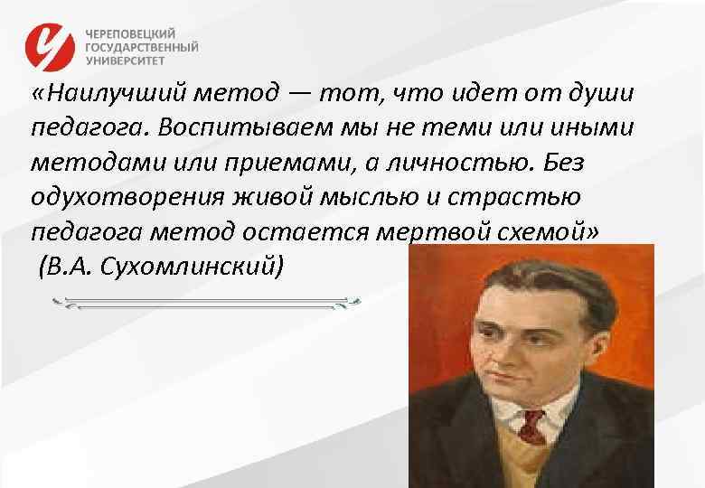  «Наилучший метод — тот, что идет от души педагога. Воспитываем мы не теми