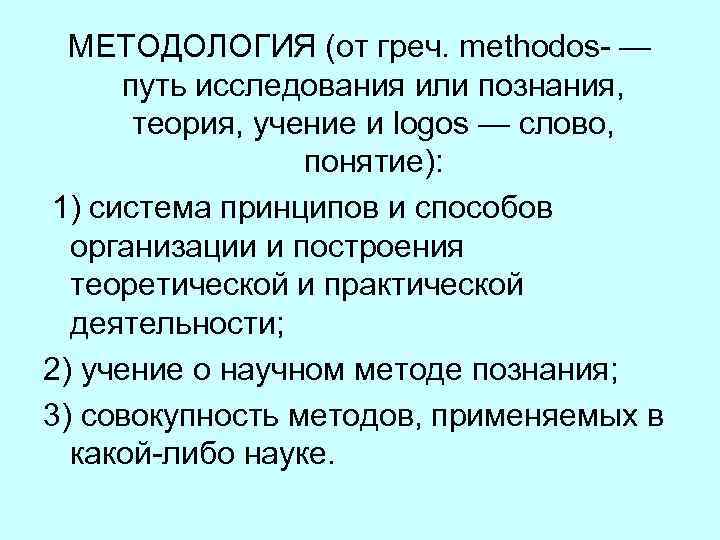 МЕТОДОЛОГИЯ (от греч. methodos- — путь исследования или познания, теория, учение и logos —