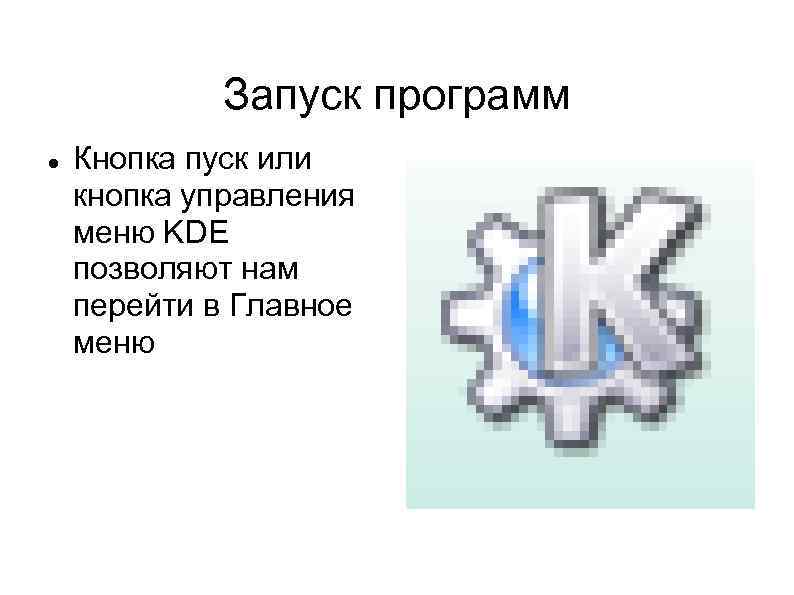 Запуск программ Кнопка пуск или кнопка управления меню KDE позволяют нам перейти в Главное