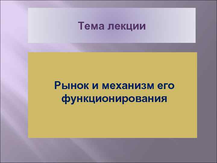 Тема лекции Рынок и механизм его функционирования 