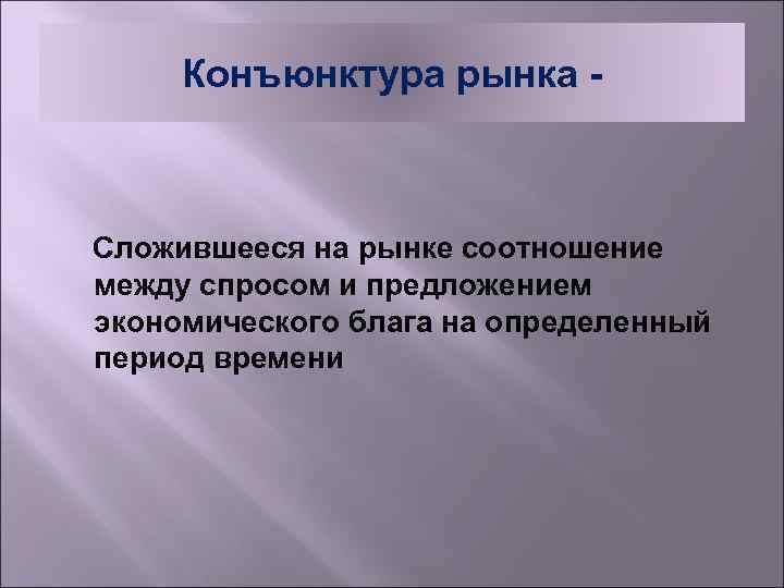Конъюнктура рынка - Сложившееся на рынке соотношение между спросом и предложением экономического блага на