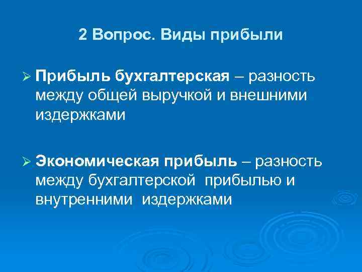 2 Вопрос. Виды прибыли Ø Прибыль бухгалтерская – разность между общей выручкой и внешними