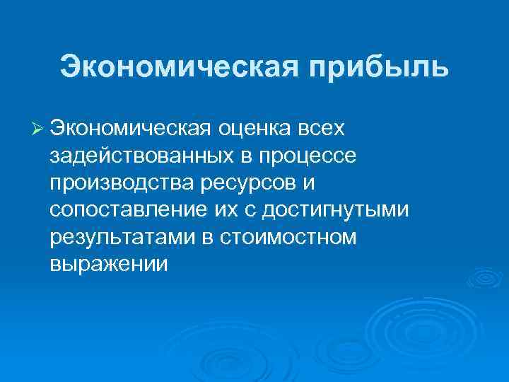 Экономическая прибыль Ø Экономическая оценка всех задействованных в процессе производства ресурсов и сопоставление их