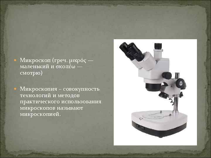  Микроскоп (греч. μικρός — маленький и σκοπέω — смотрю) Микроскопия – совокупность технологий