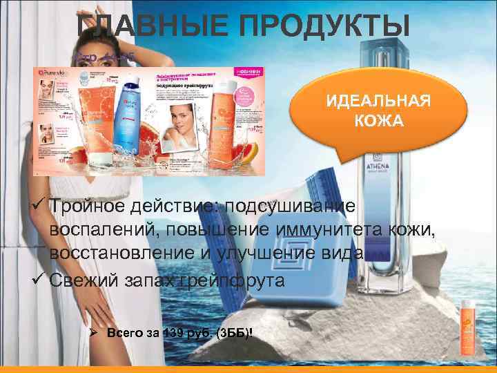 ГЛАВНЫЕ ПРОДУКТЫ Стр. 44 -45 ИДЕАЛЬНАЯ КОЖА ü Тройное действие: подсушивание воспалений, повышение иммунитета