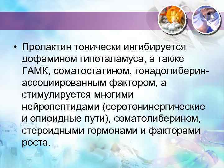  • Пролактин тонически ингибируется дофамином гипоталамуса, а также ГАМК, соматостатином, гонадолиберинассоциированным фактором, а