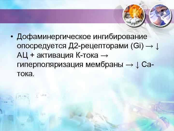  • Дофаминергическое ингибирование опосредуется Д 2 -рецепторами (Gi) → ↓ АЦ + активация