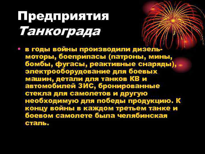 Предприятия Танкограда • в годы войны производили дизельмоторы, боеприпасы (патроны, мины, бомбы, фугасы, реактивные