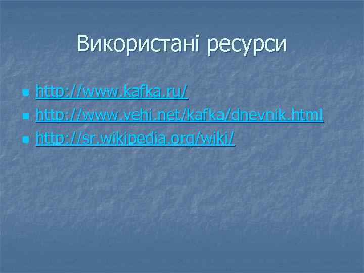 Використані ресурси n n n http: //www. kafka. ru/ http: //www. vehi. net/kafka/dnevnik. html