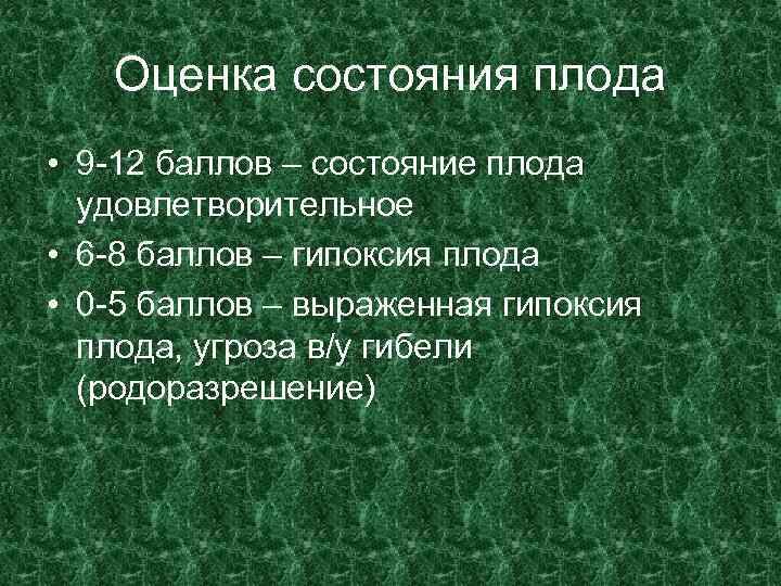 Оценка состояния плода • 9 -12 баллов – состояние плода удовлетворительное • 6 -8