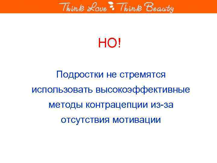 НО! Подростки не стремятся использовать высокоэффективные методы контрацепции из-за отсутствия мотивации 