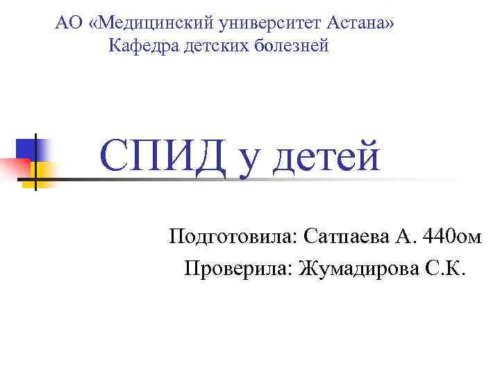  АО «Медицинский университет Астана» Кафедра детских болезней СПИД у детей Подготовила: Сатпаева А.