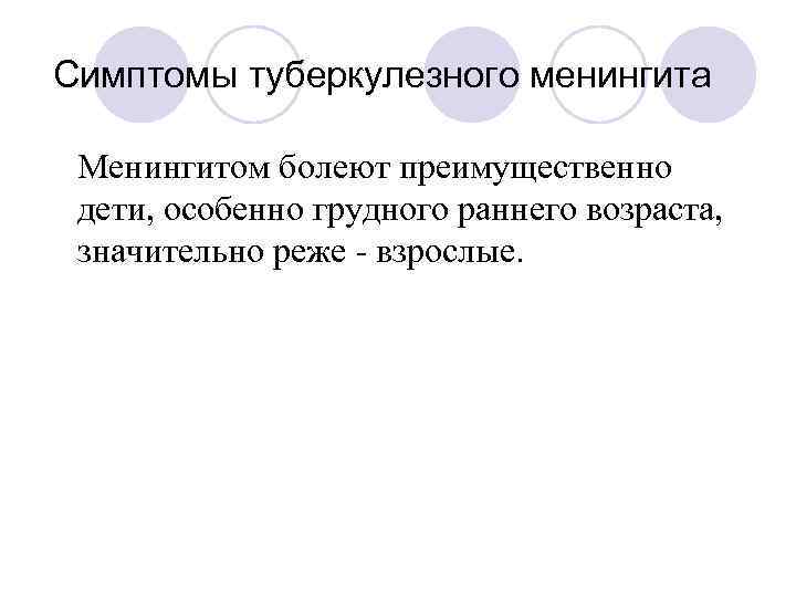 Симптомы туберкулезного менингита Менингитом болеют преимущественно дети, особенно грудного раннего возраста, значительно реже -