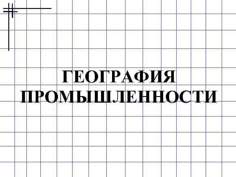 ГЕОГРАФИЯ ПРОМЫШЛЕННОСТИ 3 группы отраслей промышленности Старые