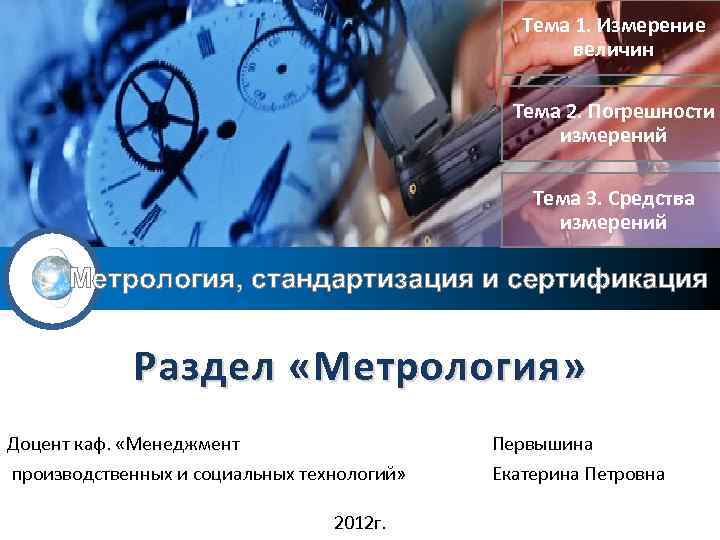 Тема 1. Измерение величин Тема 2. Погрешности измерений Тема 3. Средства измерений Метрология, стандартизация