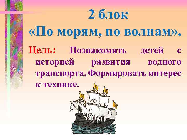 2 блок «По морям, по волнам» . Цель: Познакомить детей с историей развития водного