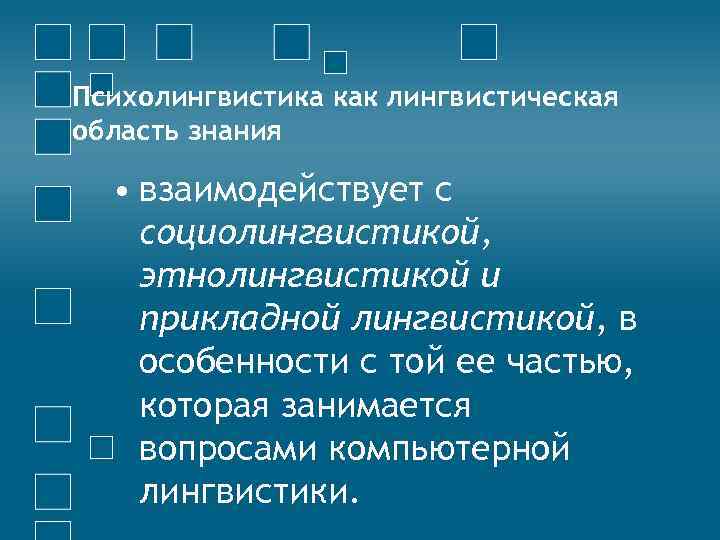 Психолингвистика как лингвистическая область знания • взаимодействует с социолингвистикой, этнолингвистикой и прикладной лингвистикой, в
