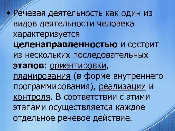  • Речевая деятельность как один из видов деятельности человека характеризуется целенаправленностью и состоит