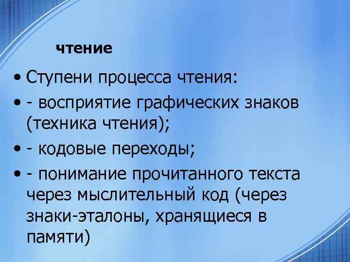 чтение • Ступени процесса чтения: • - восприятие графических знаков (техника чтения); • -
