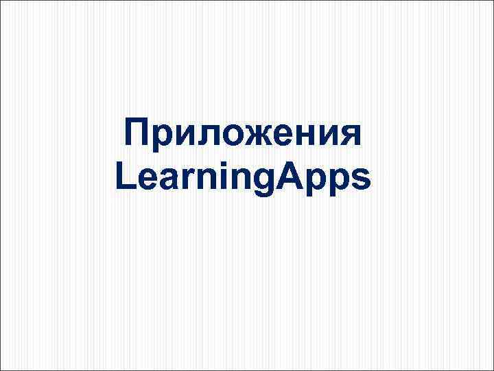 Приложения Learning. Apps 