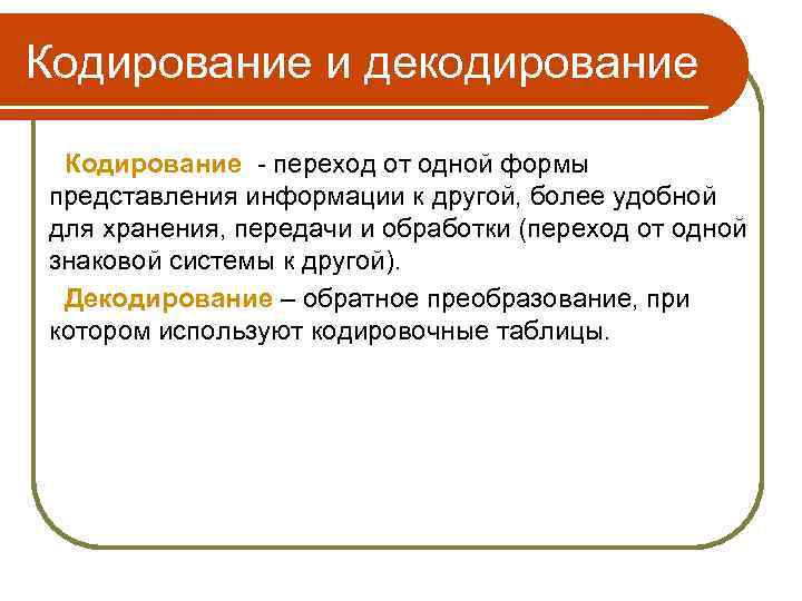 Кодирование и декодирование Кодирование - переход от одной формы представления информации к другой, более