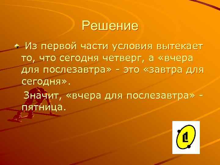 Решение Из первой части условия вытекает то, что сегодня четверг, а «вчера для послезавтра»