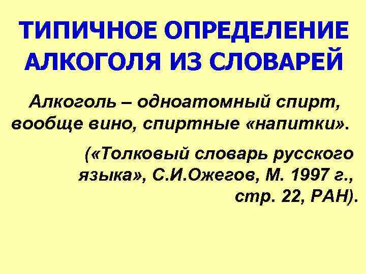 ТИПИЧНОЕ ОПРЕДЕЛЕНИЕ АЛКОГОЛЯ ИЗ СЛОВАРЕЙ Алкоголь – одноатомный спирт, вообще вино, спиртные «напитки» .