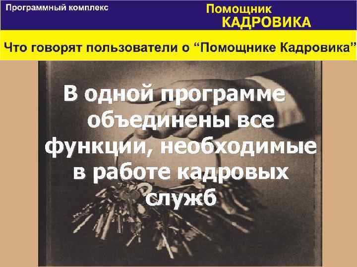 В одной программе объединены все функции, необходимые в работе кадровых служб 