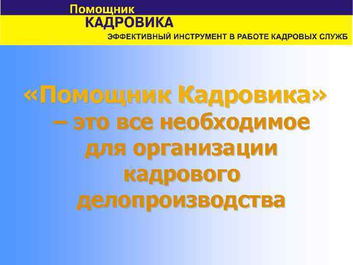  «Помощник Кадровика» – это все необходимое для организации кадрового делопроизводства 