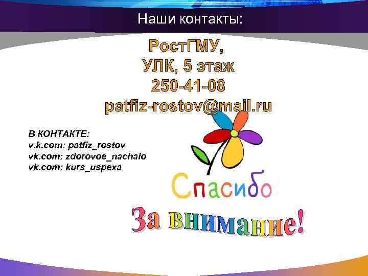 Наши контакты: Спасибо за внимание! В КОНТАКТЕ: v. k. com: patfiz_rostov vk. com: zdorovoe_nachalo