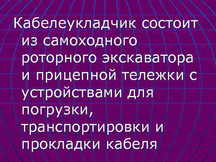 Кабелеукладчик состоит из самоходного роторного экскаватора и прицепной тележки с устройствами для погрузки, транспортировки