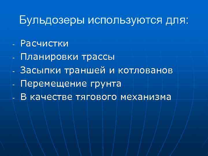 Бульдозеры используются для: - Расчистки Планировки трассы Засыпки траншей и котлованов Перемещение грунта В