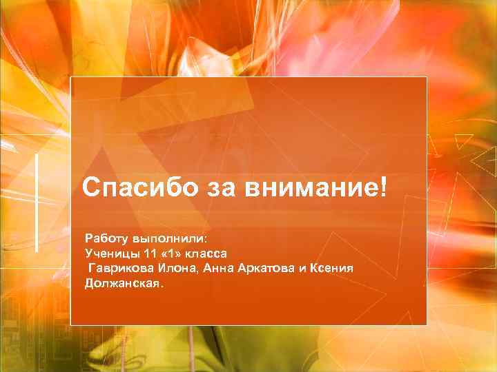 Спасибо за внимание! Работу выполнили: Ученицы 11 « 1» класса Гаврикова Илона, Анна Аркатова