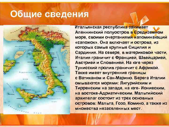 Общие сведения Итальянская республика занимает Апеннинский полуостров в Средиземном море, своими очертаниями напоминающий «сапожок»