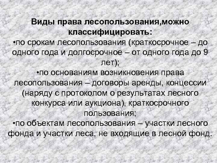 Виды права лесопользования, можно классифицировать: • по срокам лесопользования (краткосрочное – до одного года