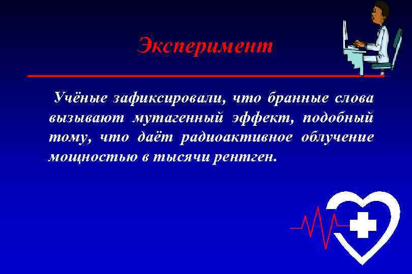 Эксперимент Учёные зафиксировали, что бранные слова вызывают мутагенный эффект, подобный тому, что даёт радиоактивное