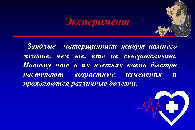 Эксперимент Заядлые матерщинники живут намного меньше, чем те, кто не сквернословит. Потому что в