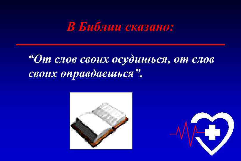 В Библии сказано: “От слов своих осудишься, от слов своих оправдаешься”. 