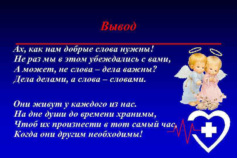 Вывод Ах, как нам добрые слова нужны! Не раз мы в этом убеждались с