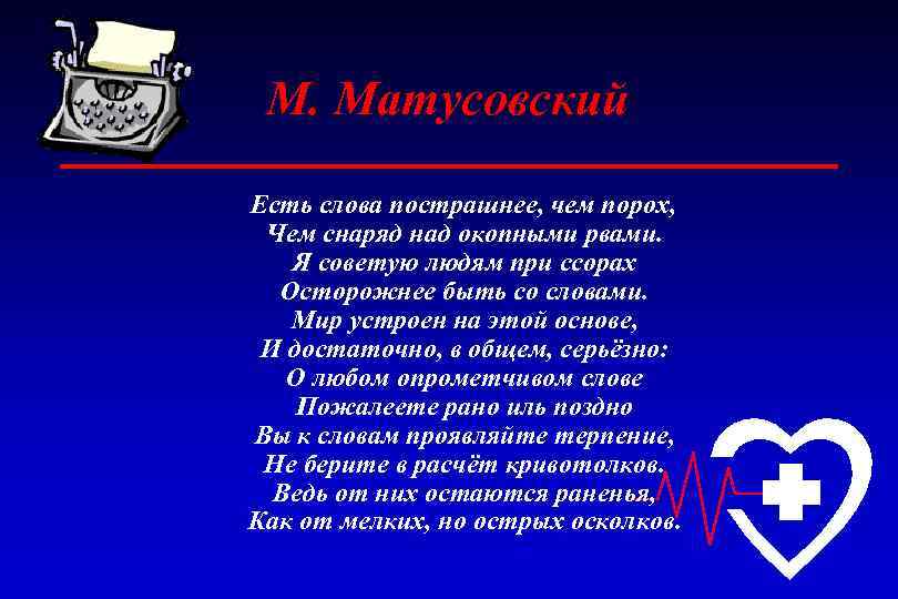 М. Матусовский Есть слова пострашнее, чем порох, Чем снаряд над окопными рвами. Я советую