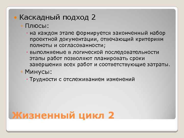  Каскадный подход 2 ◦ Плюсы: на каждом этапе формируется законченный набор проектной документации,