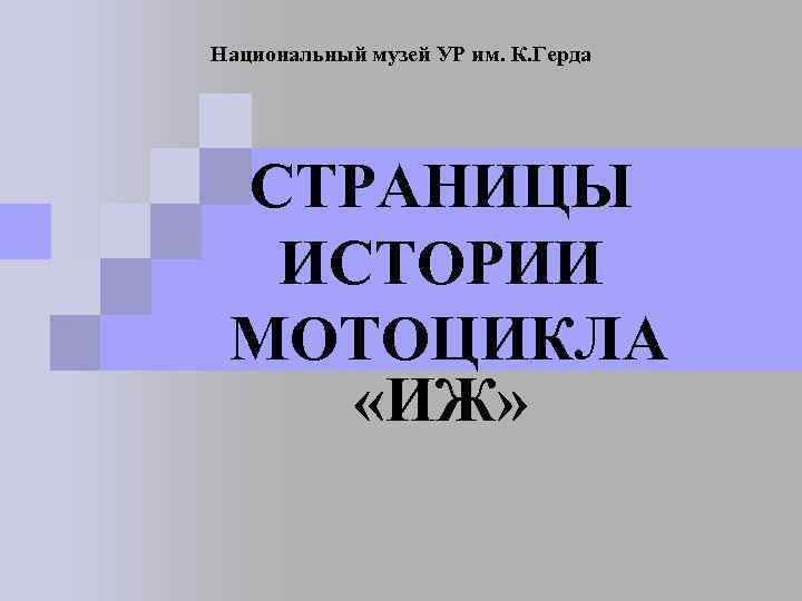 Национальный музей УР им. К. Герда СТРАНИЦЫ ИСТОРИИ МОТОЦИКЛА «ИЖ» 