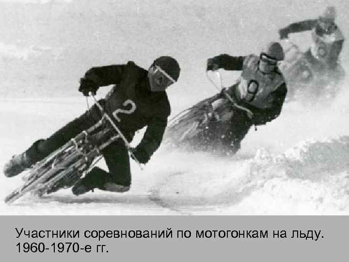 Участники соревнований по мотогонкам на льду. 1960 -1970 -е гг. 