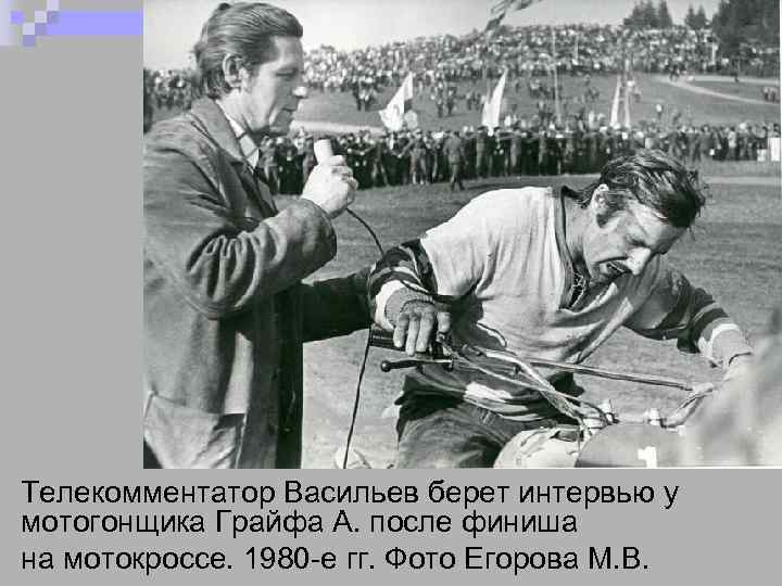 Телекомментатор Васильев берет интервью у мотогонщика Грайфа А. после финиша на мотокроссе. 1980 -е