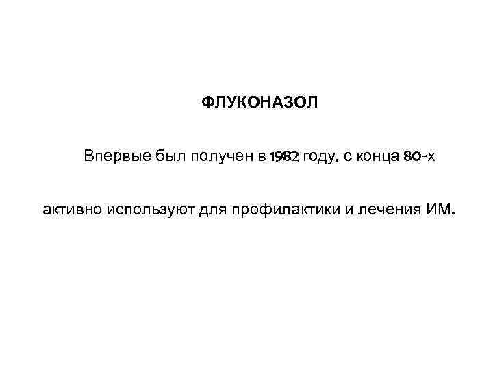ФЛУКОНАЗОЛ Впервые был получен в 1982 году, с конца 80 -х активно используют для
