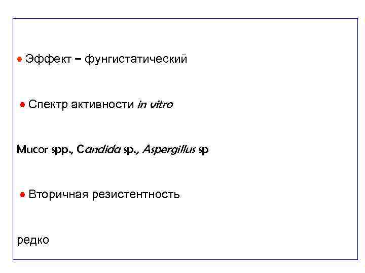  • Эффект – фунгистатический • Спектр активности in vitro Mucor spp. , Candida
