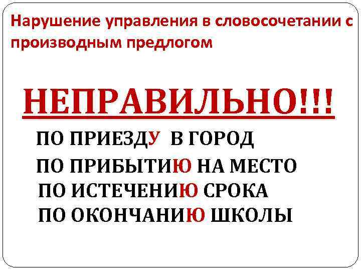 Нарушение управления в словосочетании с производным предлогом НЕПРАВИЛЬНО!!! ПО ПРИЕЗДУ В ГОРОД ПО ПРИБЫТИЮ