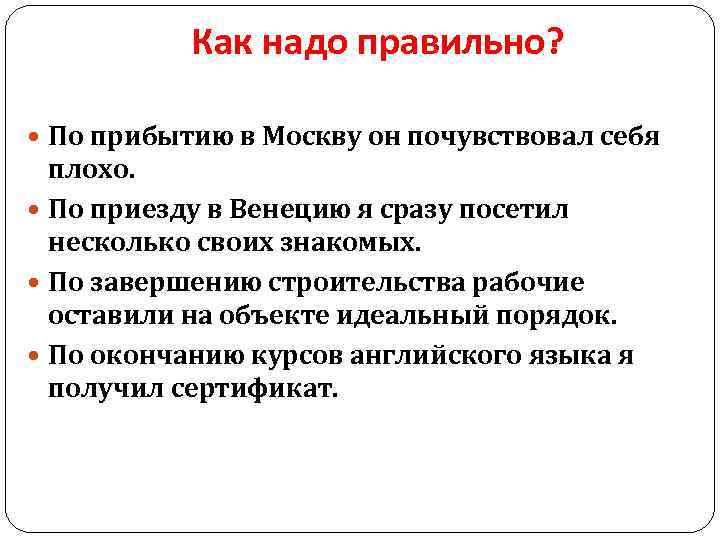 Как надо правильно. По приезде в Москву. По прибытию в Москву он почувствовал себя плохо. По прибытии или по прибытию как правильно. По прибытии в Москву.